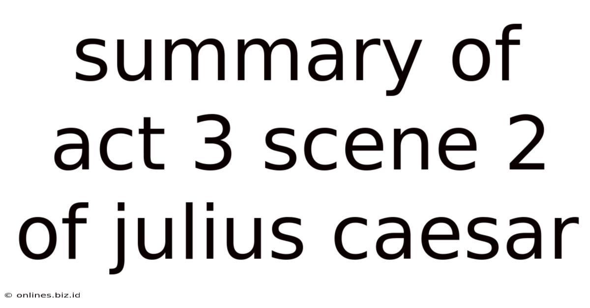 Summary Of Act 3 Scene 2 Of Julius Caesar