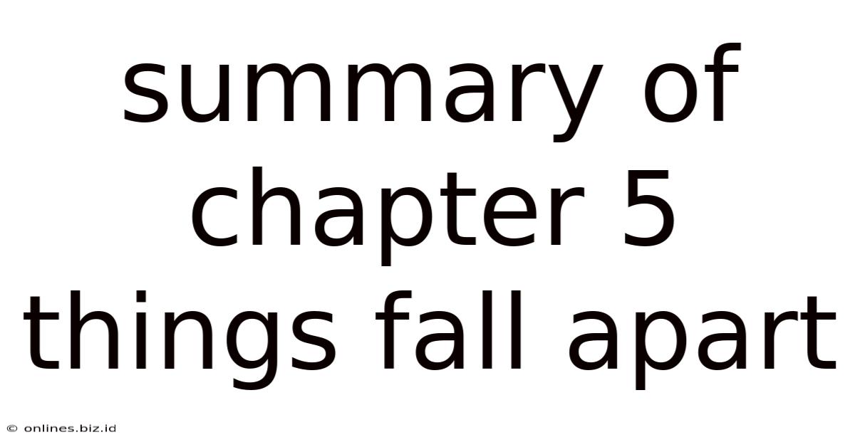 Summary Of Chapter 5 Things Fall Apart