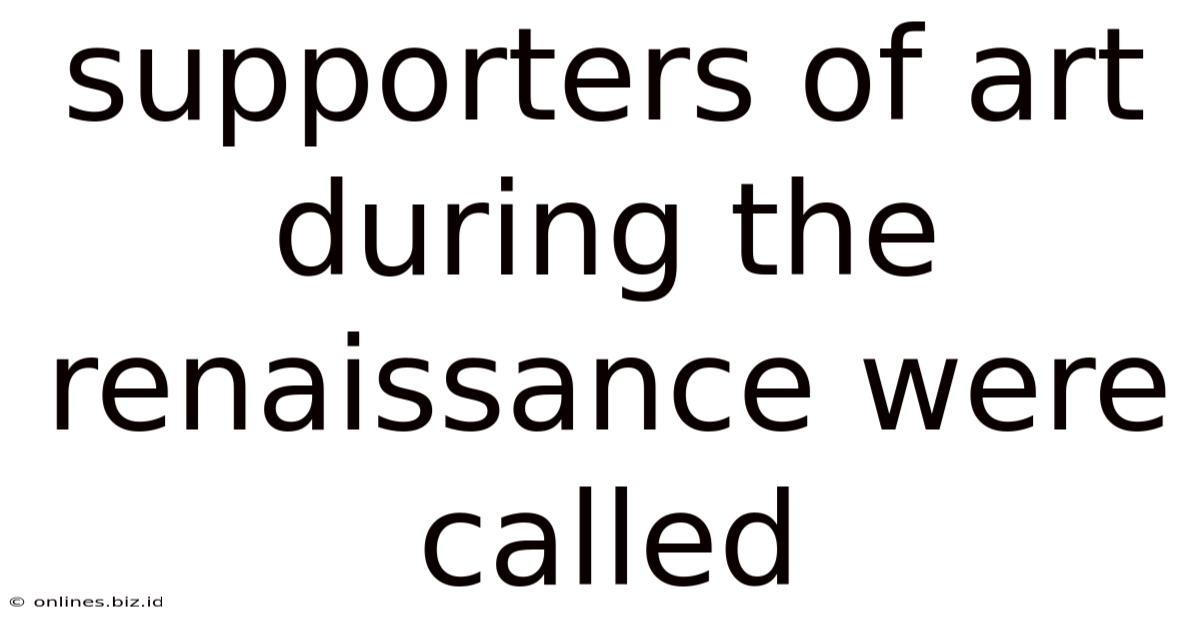 Supporters Of Art During The Renaissance Were Called