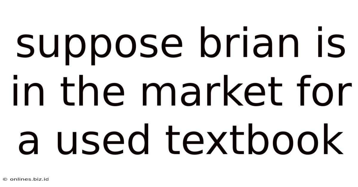 Suppose Brian Is In The Market For A Used Textbook