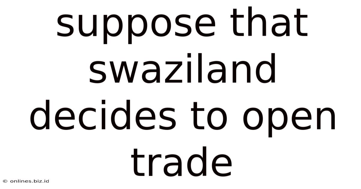Suppose That Swaziland Decides To Open Trade