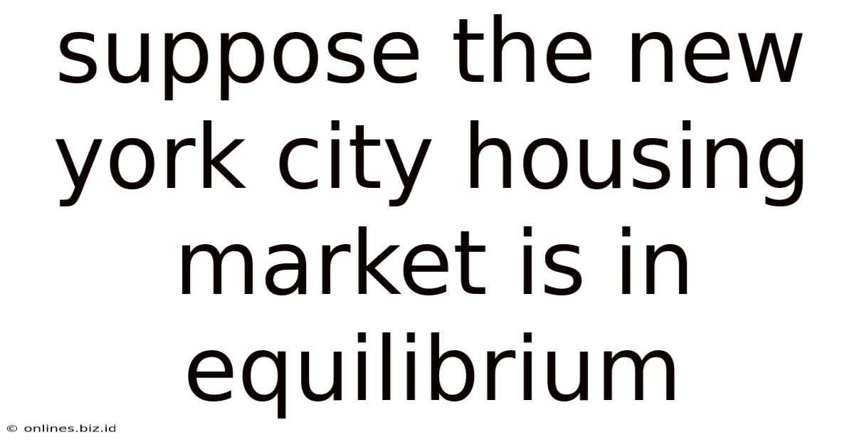 Suppose The New York City Housing Market Is In Equilibrium