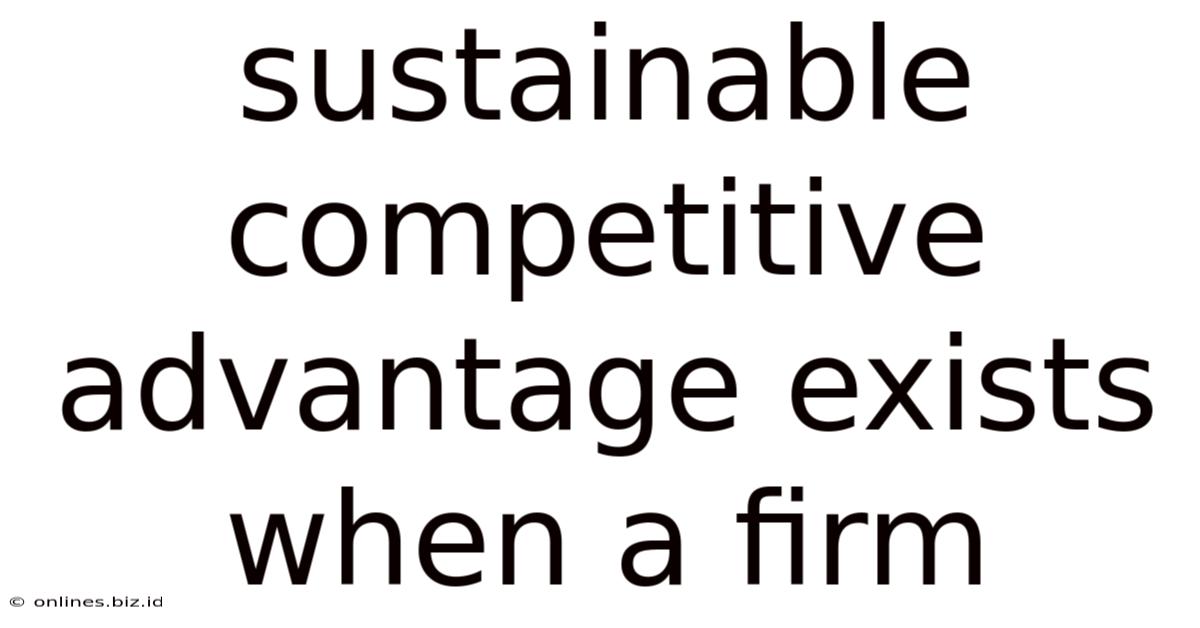Sustainable Competitive Advantage Exists When A Firm