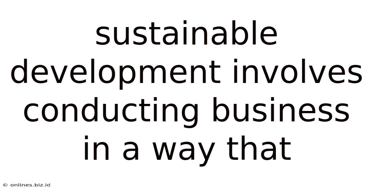 Sustainable Development Involves Conducting Business In A Way That