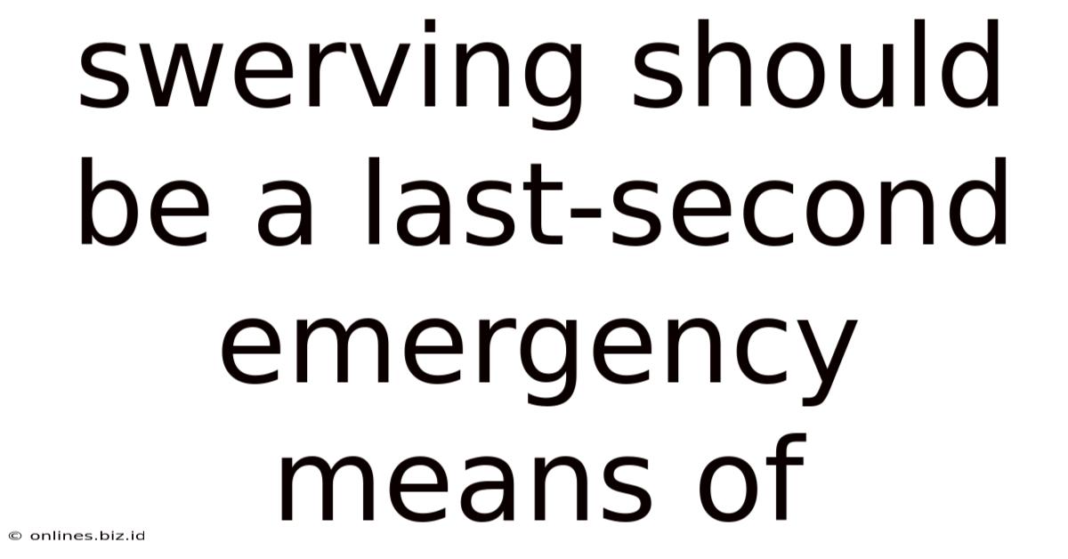 Swerving Should Be A Last-second Emergency Means Of