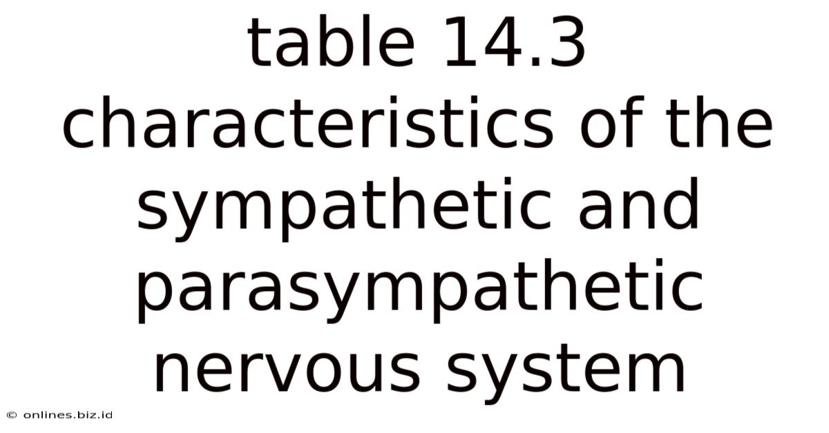 Table 14.3 Characteristics Of The Sympathetic And Parasympathetic Nervous System