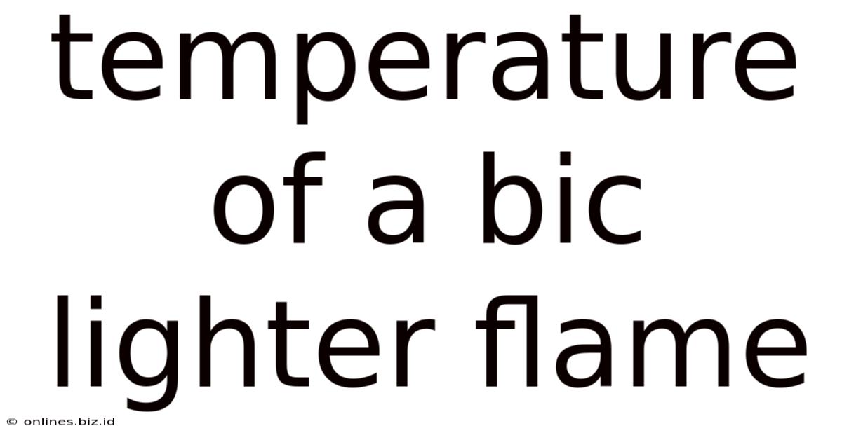 Temperature Of A Bic Lighter Flame