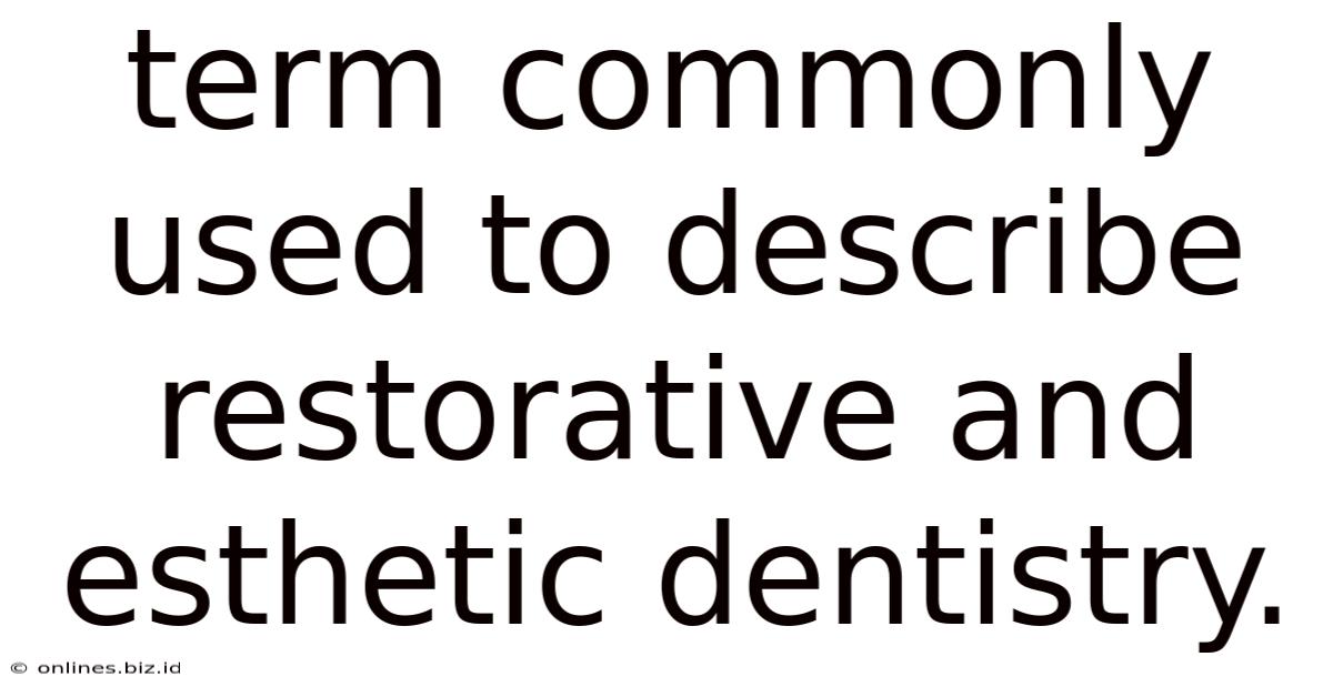 Term Commonly Used To Describe Restorative And Esthetic Dentistry.