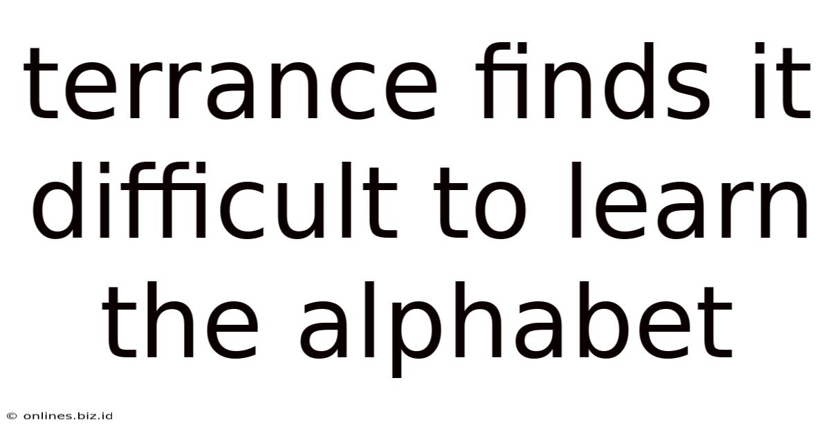 Terrance Finds It Difficult To Learn The Alphabet