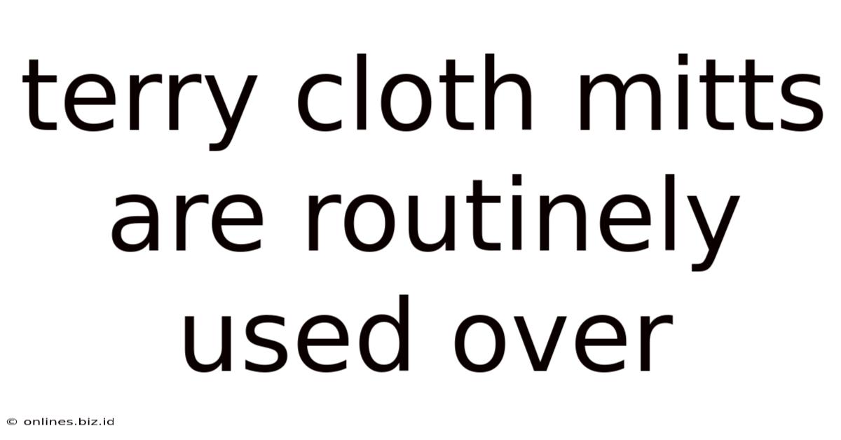 Terry Cloth Mitts Are Routinely Used Over