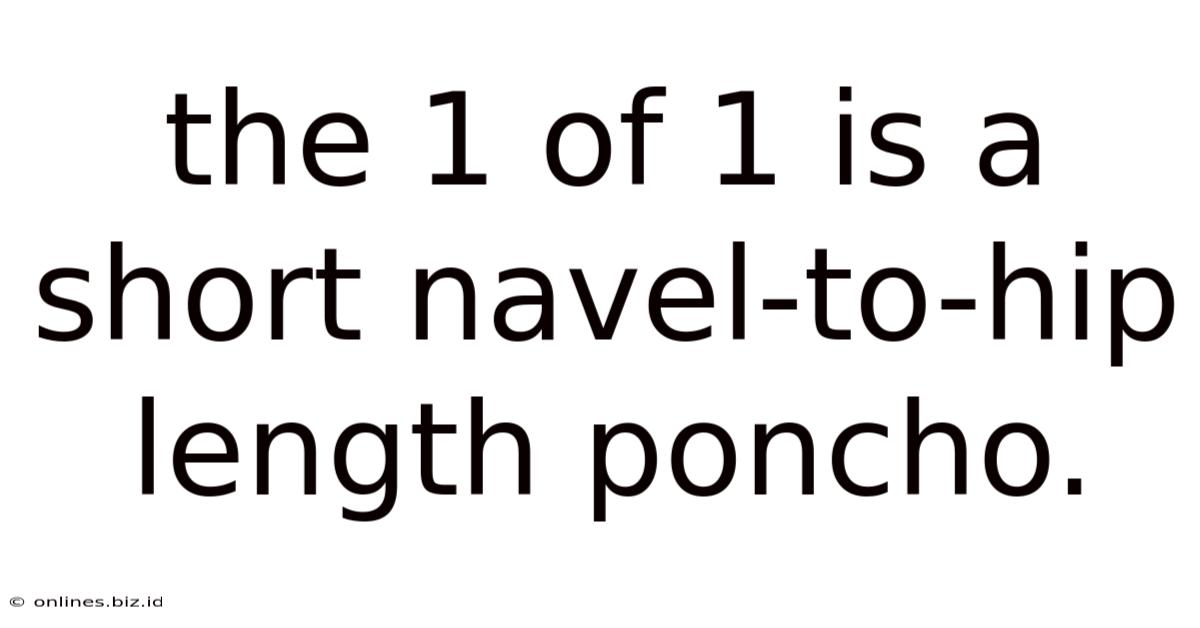 The 1 Of 1 Is A Short Navel-to-hip Length Poncho.