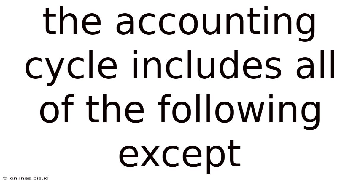 The Accounting Cycle Includes All Of The Following Except