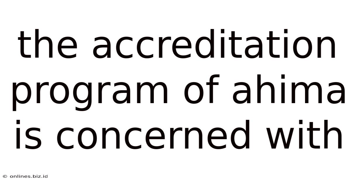 The Accreditation Program Of Ahima Is Concerned With