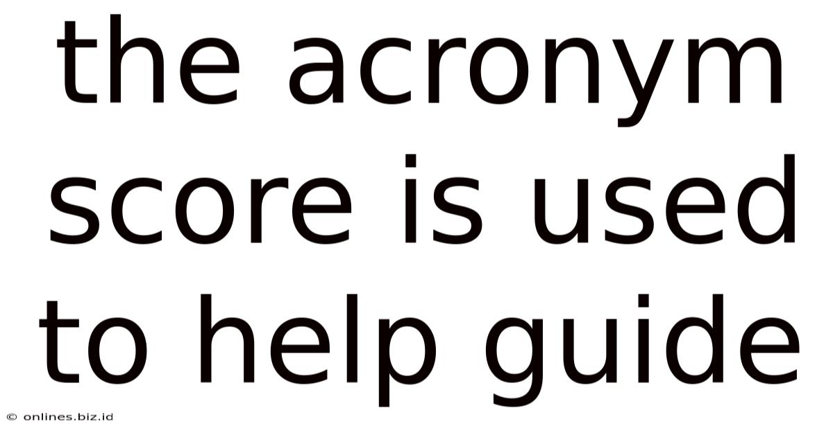 The Acronym Score Is Used To Help Guide