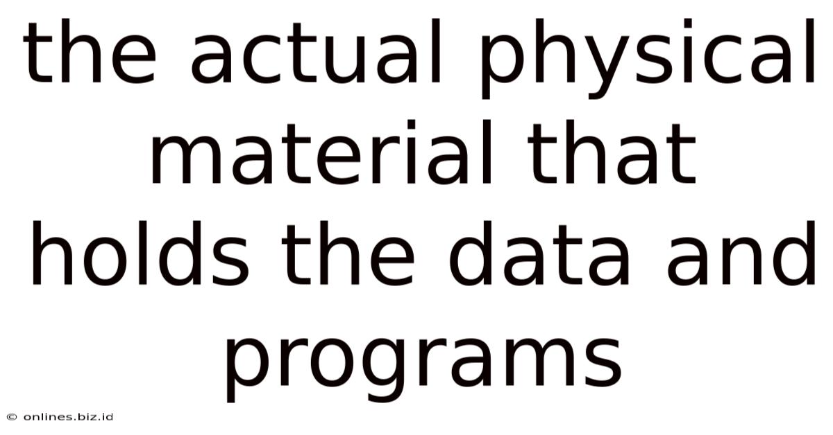 The Actual Physical Material That Holds The Data And Programs