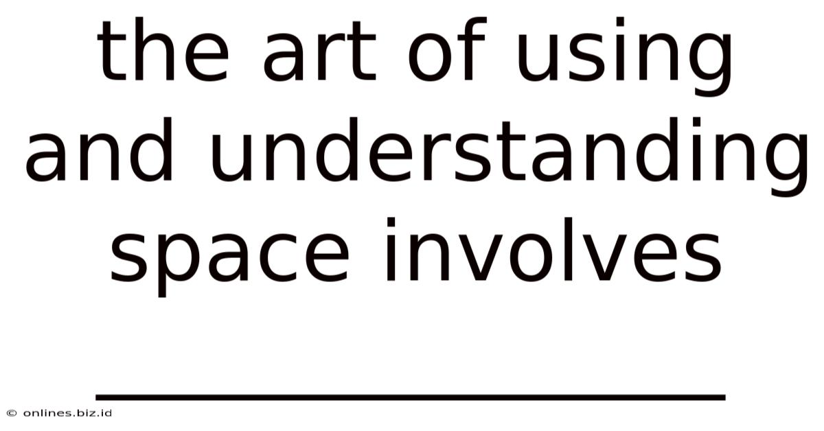 The Art Of Using And Understanding Space Involves _______________