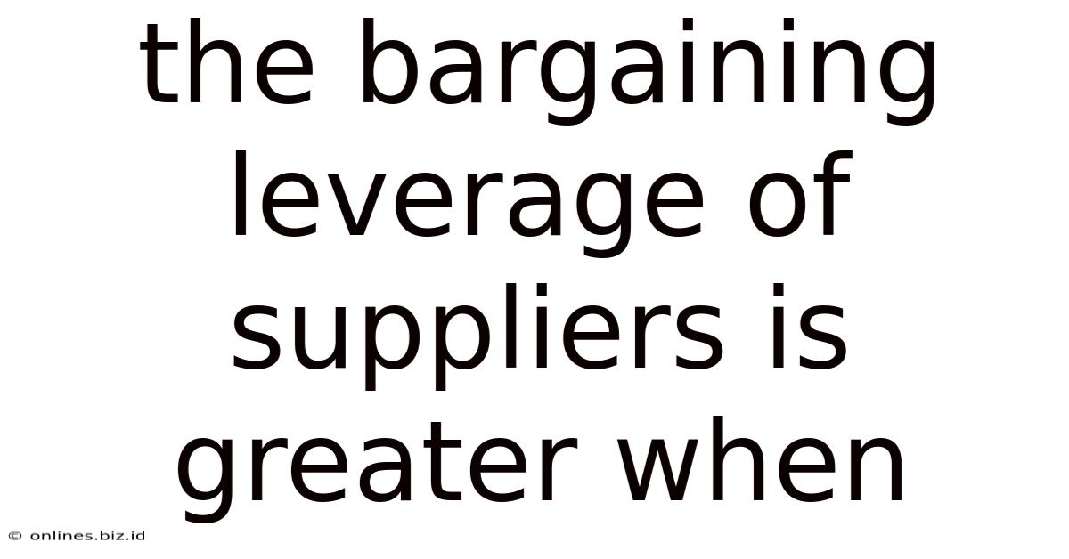 The Bargaining Leverage Of Suppliers Is Greater When