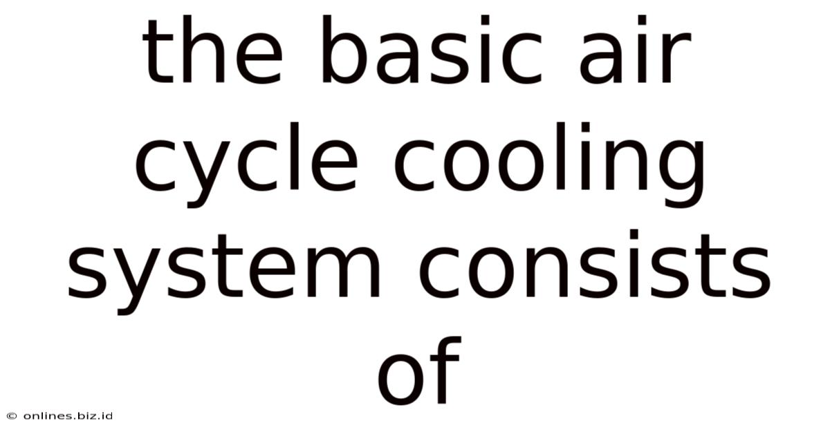 The Basic Air Cycle Cooling System Consists Of