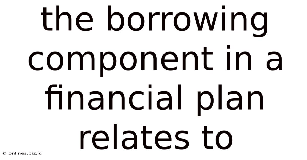 The Borrowing Component In A Financial Plan Relates To