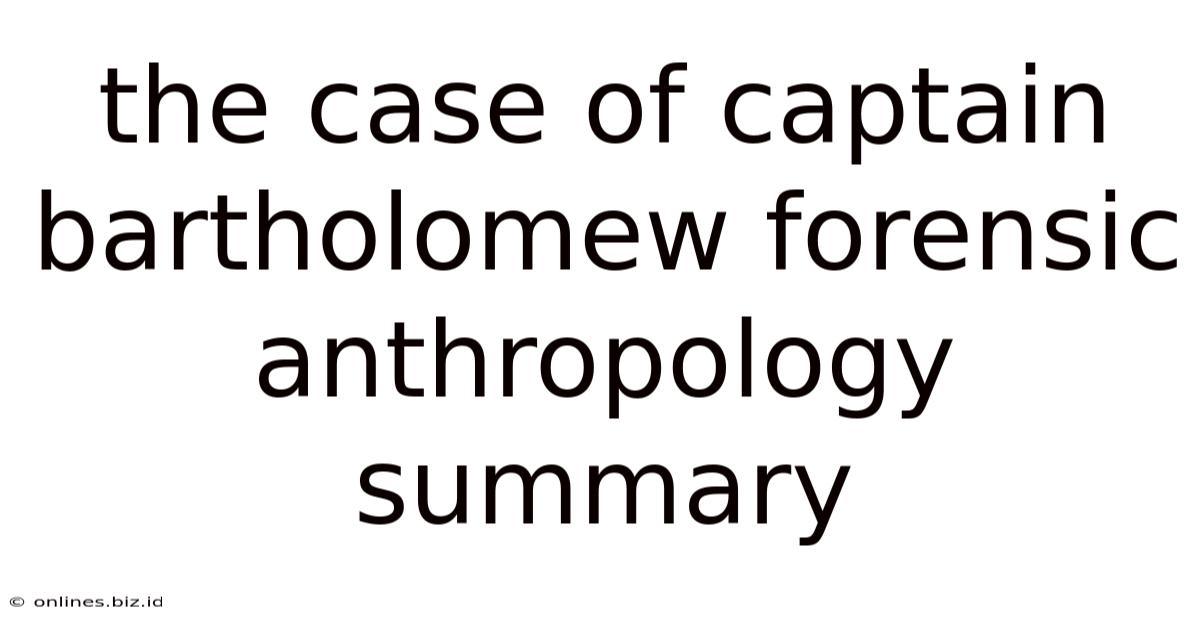 The Case Of Captain Bartholomew Forensic Anthropology Summary