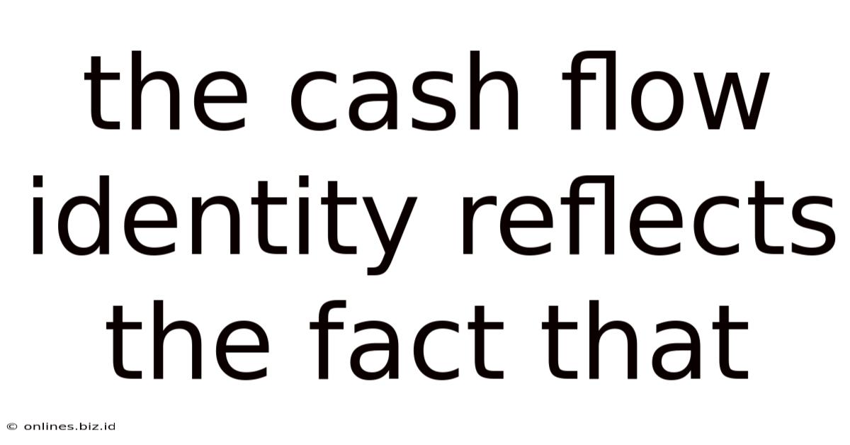 The Cash Flow Identity Reflects The Fact That