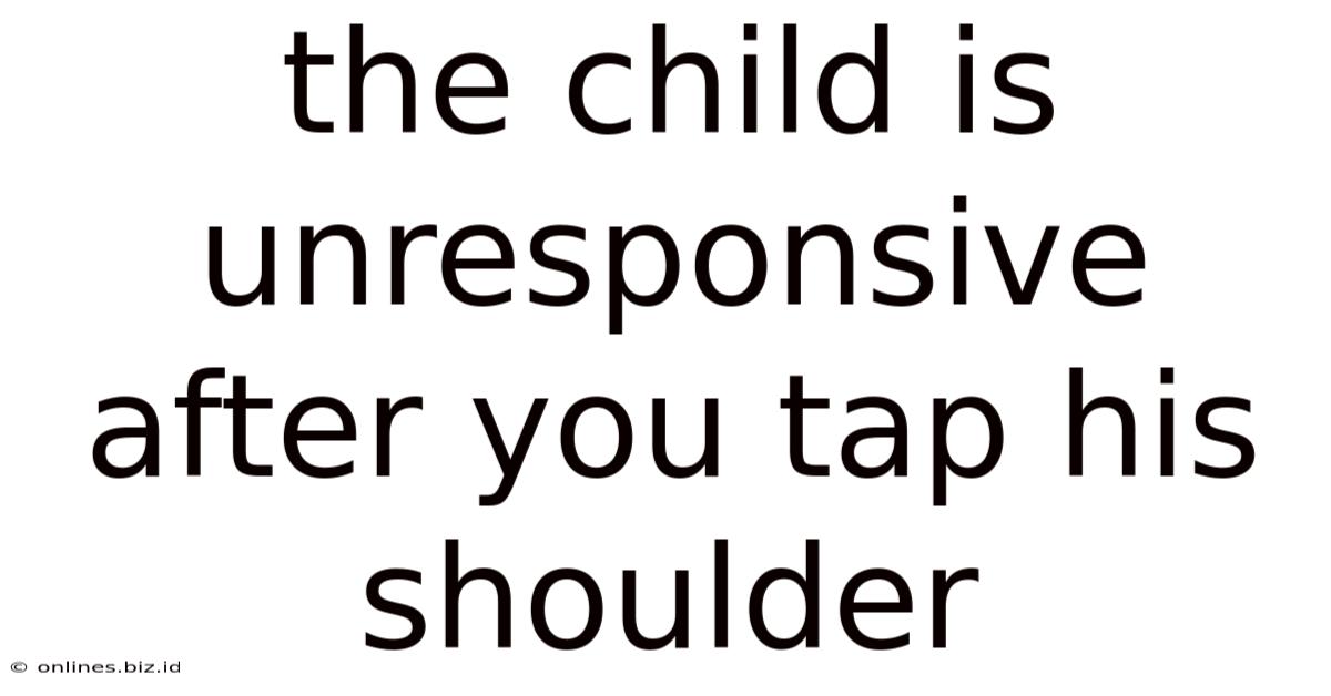 The Child Is Unresponsive After You Tap His Shoulder