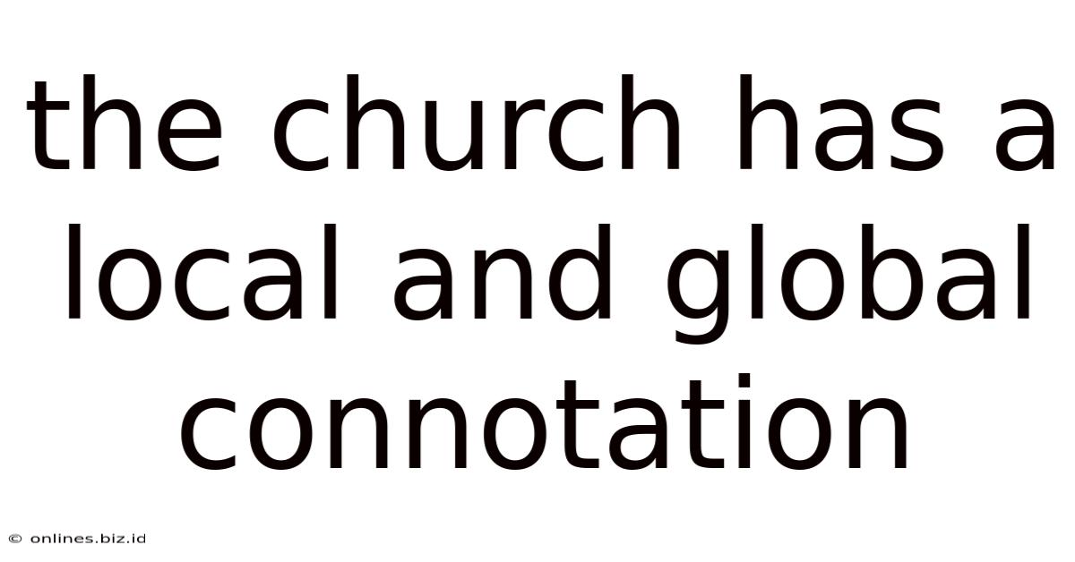 The Church Has A Local And Global Connotation