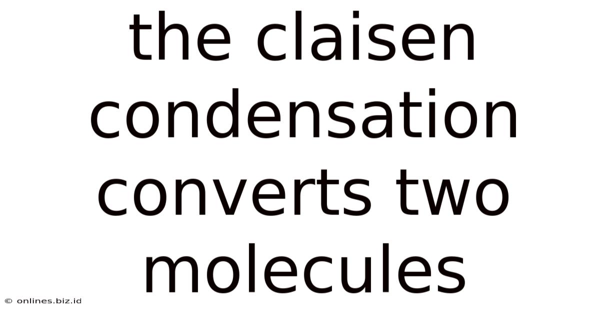 The Claisen Condensation Converts Two Molecules