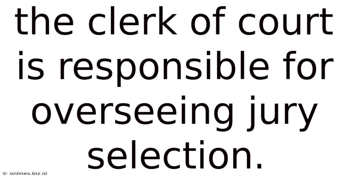 The Clerk Of Court Is Responsible For Overseeing Jury Selection.