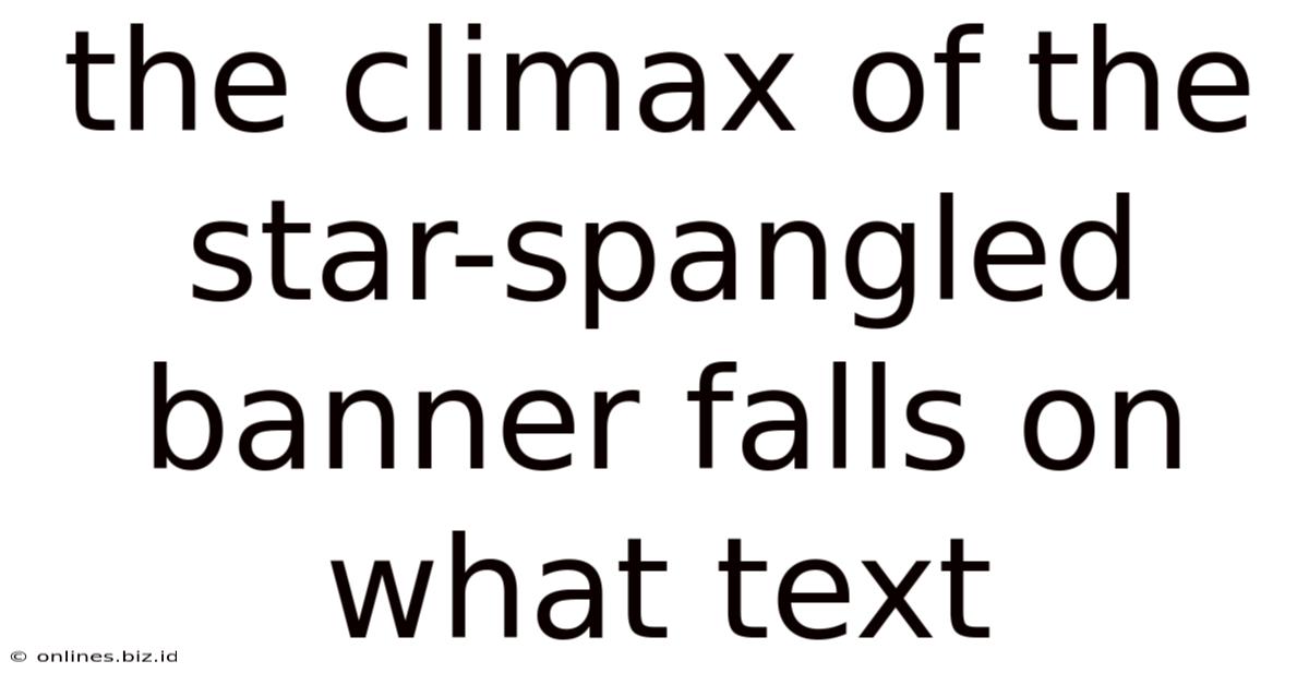 The Climax Of The Star-spangled Banner Falls On What Text