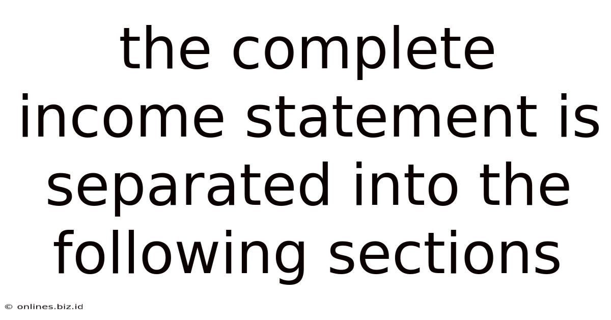 The Complete Income Statement Is Separated Into The Following Sections