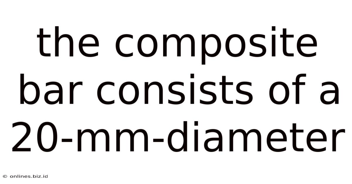 The Composite Bar Consists Of A 20-mm-diameter