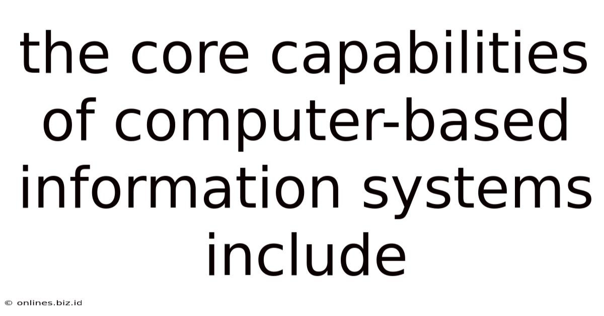 The Core Capabilities Of Computer-based Information Systems Include