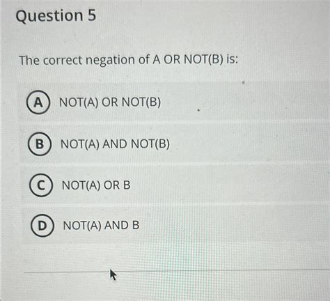 The Correct Negation Of A Or Not B Is