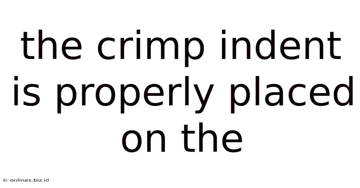 The Crimp Indent Is Properly Placed On The