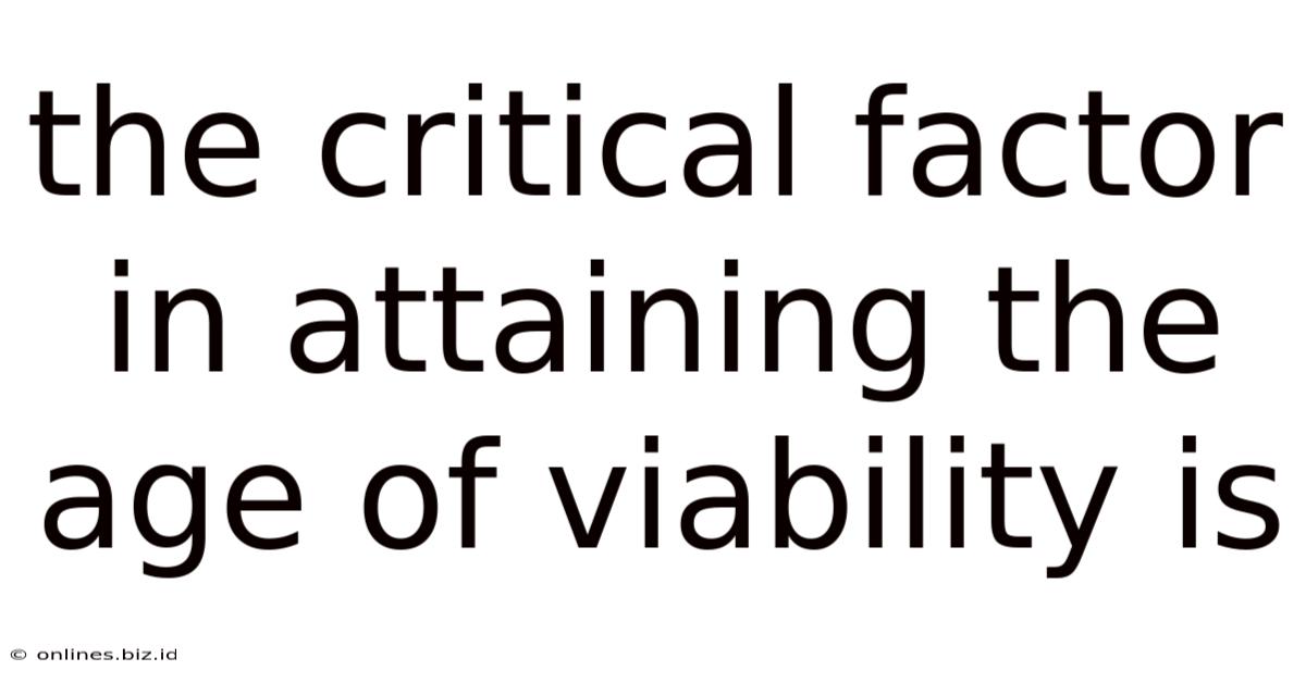 The Critical Factor In Attaining The Age Of Viability Is