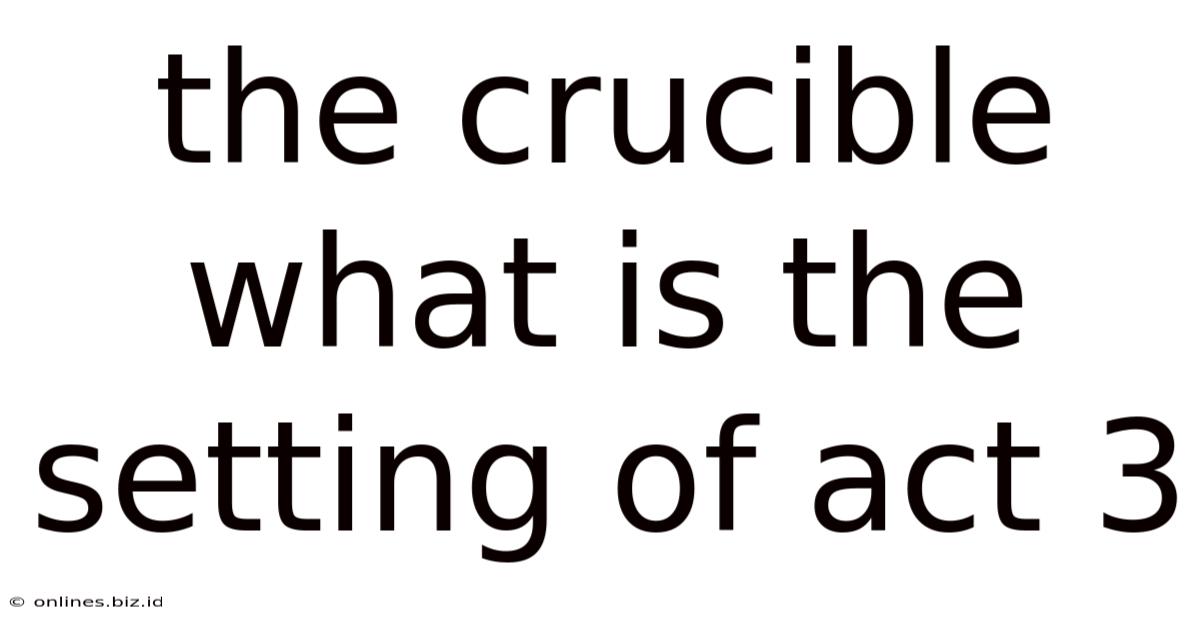 The Crucible What Is The Setting Of Act 3