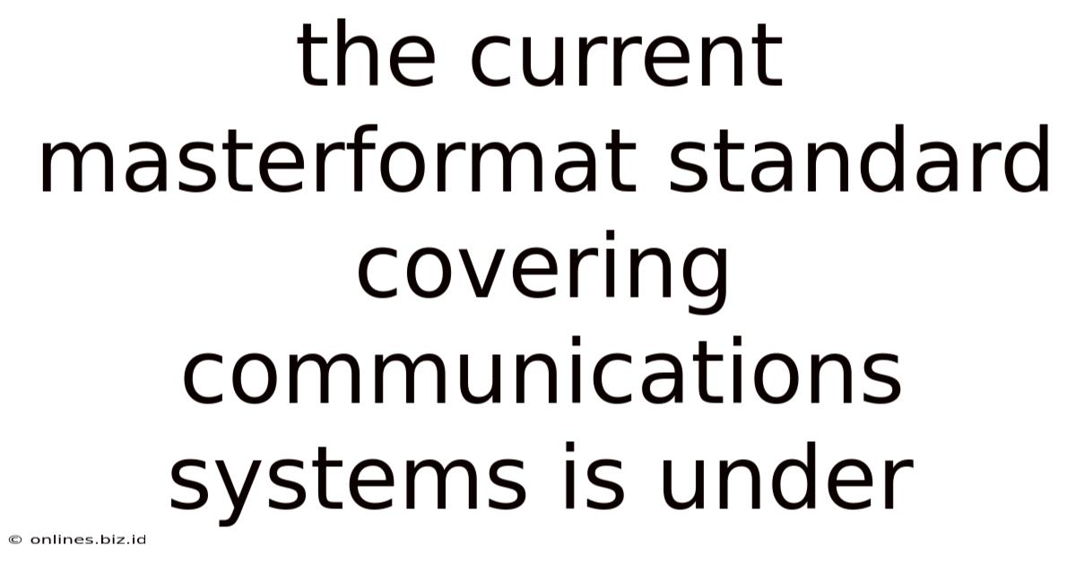 The Current Masterformat Standard Covering Communications Systems Is Under