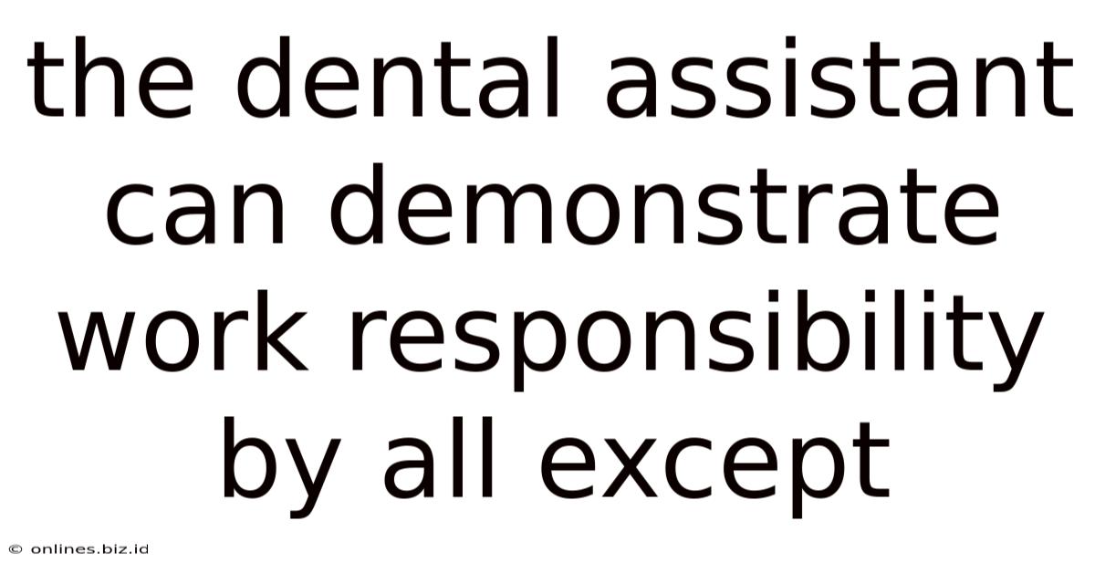 The Dental Assistant Can Demonstrate Work Responsibility By All Except