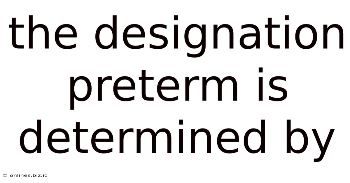 The Designation Preterm Is Determined By