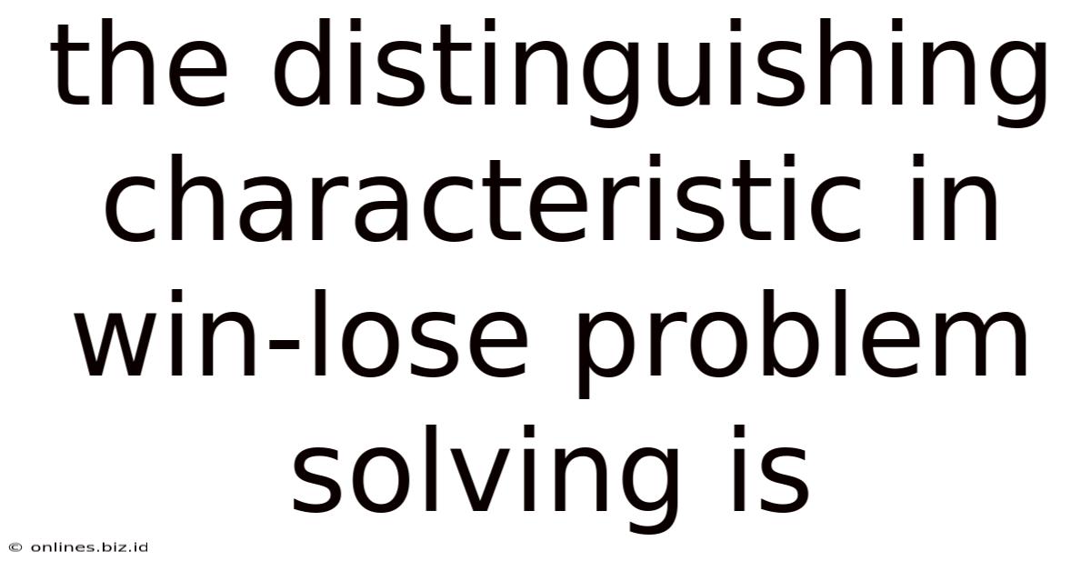 The Distinguishing Characteristic In Win-lose Problem Solving Is