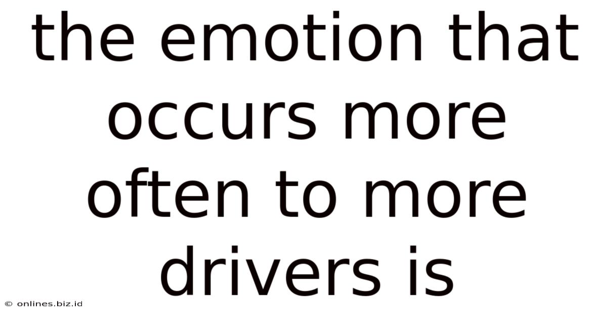 The Emotion That Occurs More Often To More Drivers Is