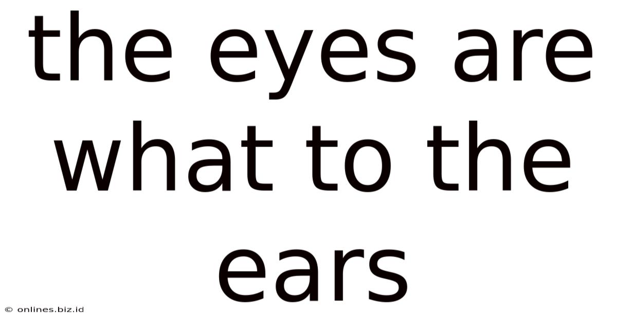 The Eyes Are What To The Ears
