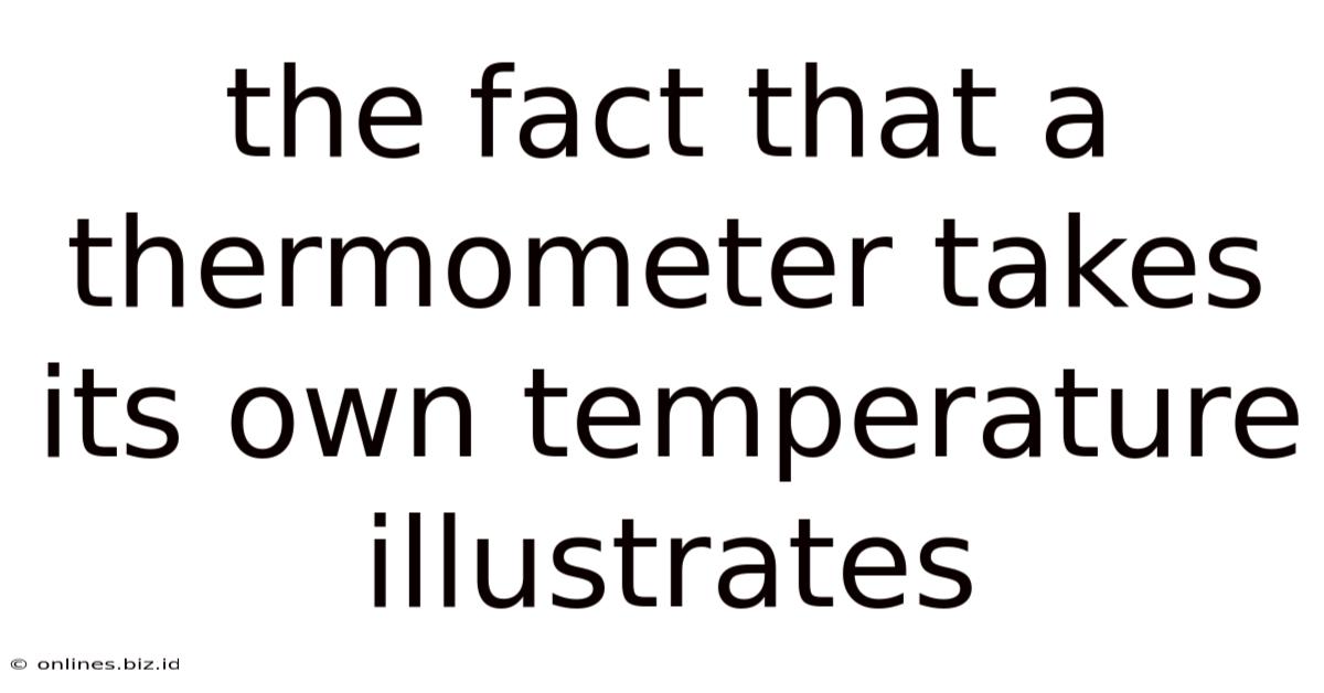 The Fact That A Thermometer Takes Its Own Temperature Illustrates