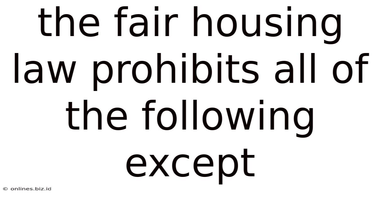 The Fair Housing Law Prohibits All Of The Following Except