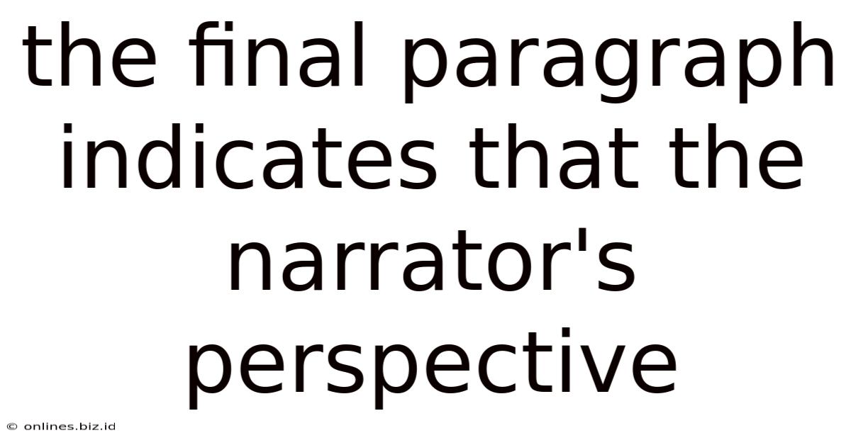 The Final Paragraph Indicates That The Narrator's Perspective