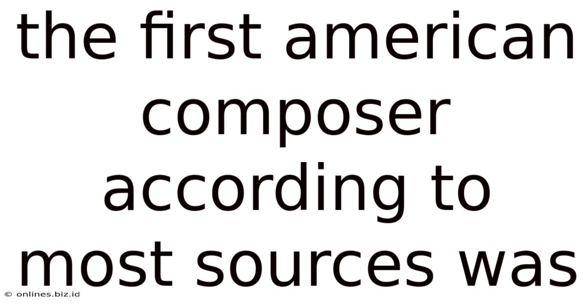The First American Composer According To Most Sources Was