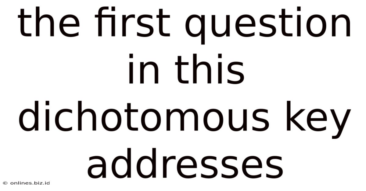 The First Question In This Dichotomous Key Addresses