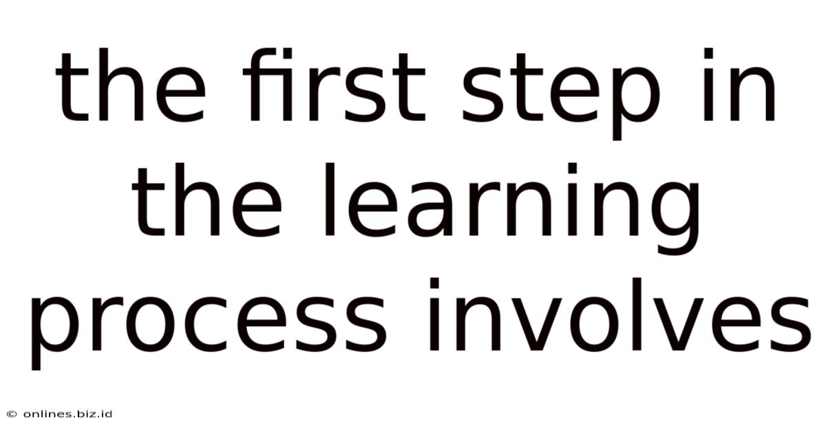 The First Step In The Learning Process Involves