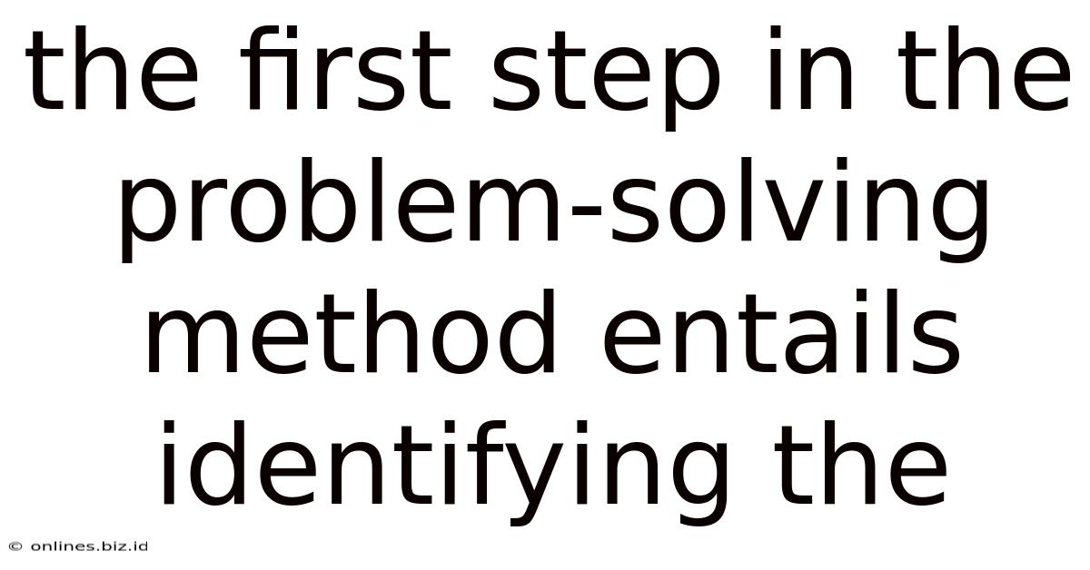 The First Step In The Problem-solving Method Entails Identifying The